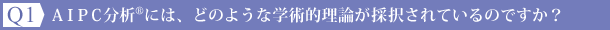Ｑ1：AIPC分析®には、どのような学術的理論が採択されているのですか？