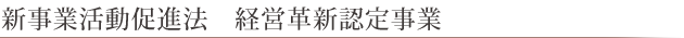 新事業活動促進法 経営革新認定事業
